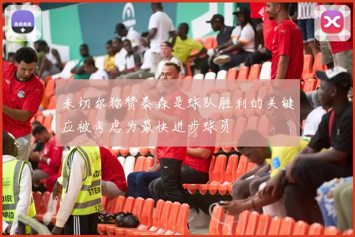 米切尔称赞泰森是球队胜利的关键应被考虑为最快进步球员